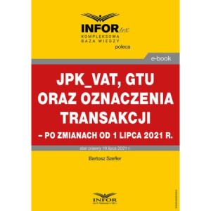 JPK_VAT, GTU oraz oznaczenia transakcji – po zmianach od 1 lipca 2021 r. [E-Book] [pdf]