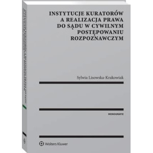 Instytucje kuratorów a realizacja prawa do sądu w cywilnym postępowaniu rozpoznawczym [E-Book] [pdf]