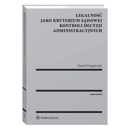 Legalność jako kryterium sądowej kontroli decyzji administracyjnych [E-Book] [pdf]