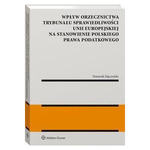 Wpływ orzecznictwa Trybunału Sprawiedliwości Unii Europejskiej na stanowienie polskiego prawa podatkowego [E-Book] [pdf]