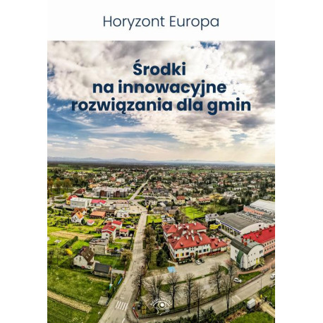 Horyzont Europa. Środki na innowacyjne rozwiązania dla gmin [E-Book] [pdf]
