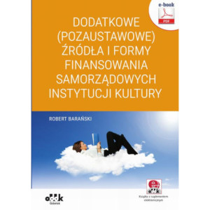 Dodatkowe (pozaustawowe) źródła i formy finansowania samorządowych instytucji kultury (e-book z suplementem elektronicznym) [E-Book] [pdf]