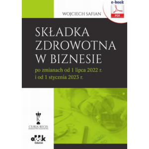 Składka zdrowotna w biznesie po zmianach od 1 lipca 2022 r. i od 1 stycznia 2023 r. (e-book) [E-Book] [pdf]