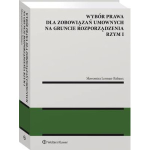Wybór prawa dla zobowiązań umownych na gruncie rozporządzenia Rzym I [E-Book] [pdf]