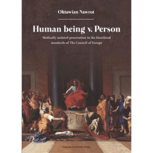 Human being v. Person. Medically assisted procreation in the bioethical standards of The Council of Europe [E-Book] [pdf]