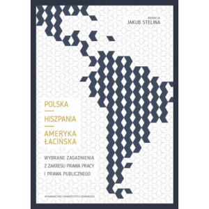 Polska – Hiszpania – Ameryka Łacińska. Wybrane zagadnienia z zakresu prawa pracy i prawa publicznego [E-Book] [pdf]