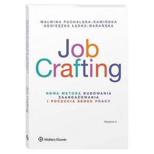 Job Crafting. Nowa metoda budowania zaangażowania i poczucia sensu pracy [E-Book] [pdf]