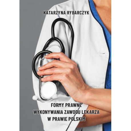 Formy prawne wykonywania zawodu lekarza w prawie polskim [E-Book] [pdf]