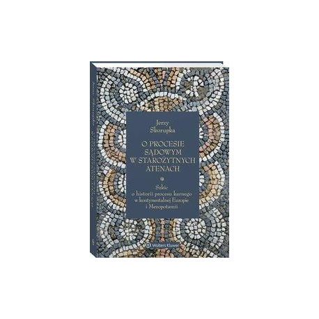 O procesie sądowym w starożytnych Atenach. Szkic o historii procesu karnego w kontynentalnej Europie i Mezopotamii [E-Book] [pdf]