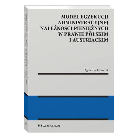 Model egzekucji administracyjnej należności pieniężnych w prawie polskim i austriackim [E-Book] [pdf]