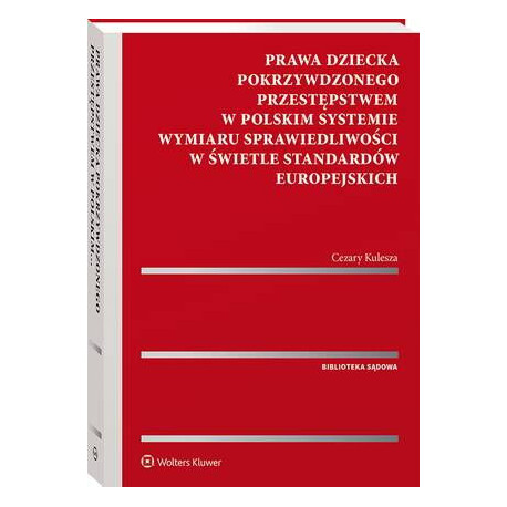 Prawa dziecka pokrzywdzonego przestępstwem w polskim systemie wymiaru sprawiedliwości w świetle standardów europejskich [E-Book] [pdf]