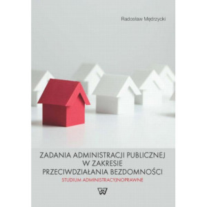 Zadania administracji publicznej w zakresie przeciwdziałania bezdomności. Studium administracyjnoprawne [E-Book] [pdf]
