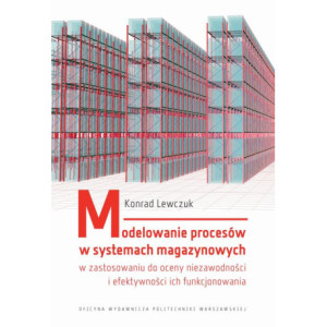 Modelowanie procesów w systemach magazynowych w zastosowaniu do oceny niezawodności i efektywności ich funkcjonowania [E-Book] [pdf]
