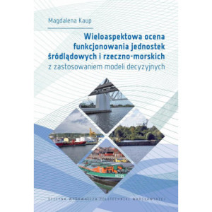 Wieloaspektowa ocena funkcjonowania jednostek śródlądowych i rzeczno-morskich z zastosowaniem modeli decyzyjnych [E-Book] [pdf]