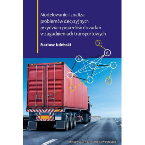 Modelowanie i analiza problemów decyzyjnych przydziału pojazdów do zadań w zagadnieniach transportowych [E-Book] [pdf]
