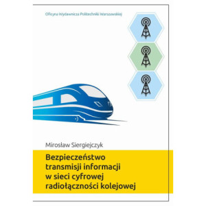 Bezpieczeństwo transmisji informacji w sieci cyfrowej radiołączności kolejowej [E-Book] [pdf]