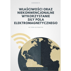 Właściwości oraz niekonwencjonalne wykorzystanie siły pola elektromagnetycznego [E-Book] [pdf]