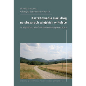 Kształtowanie sieci dróg na obszarach wiejskich w Polsce w aspekcie zasad zrównoważonego rozwoju [E-Book] [pdf]