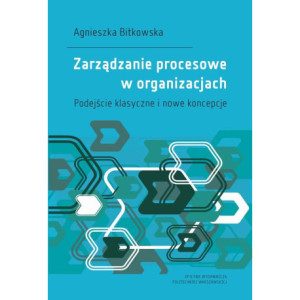 Zarządzanie procesowe w organizacjach. Podejście klasyczne i nowe koncepcje [E-Book] [pdf]