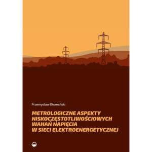 Metrologiczne aspekty niskoczęstotliwościowych wahań napięcia w sieci elektroenerge-tycznej [E-Book] [pdf]
