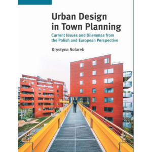 Urban Design in Town Planning. Current Issues and Dilemmas from the Polish and European Perspective [E-Book] [pdf]