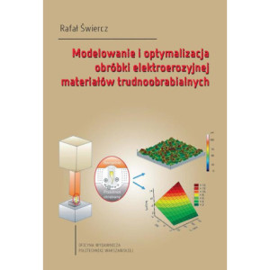 Modelowanie i optymalizacja obróbki elektroerozyjnej materiałów trudnoobrabialnych [E-Book] [pdf]