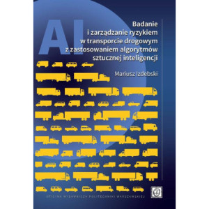 Badanie i zarządzanie ryzykiem w transporcie drogowym z zastosowaniem algorytmów sztucznej inteligencji [E-Book] [pdf]