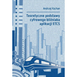 Teoretyczne podstawy cyfrowego bliźniaka aplikacji ETCS [E-Book] [pdf]