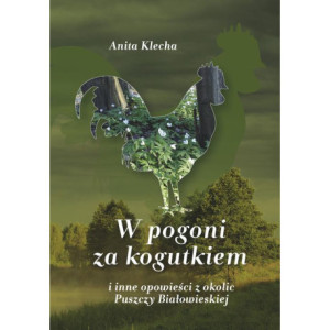 W pogoni za kogutkiem i inne opowieści z okolic Puszczy Białowieskiej [E-Book] [pdf]