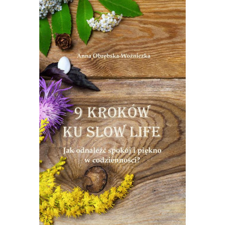 9 kroków ku slow life. Jak odnaleźć spokój i piękno w codzienności? [E-Book] [epub]