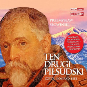 Ten drugi Piłsudski. Biografia Bronisława Piłsudskiego – zesłańca, podróżnika i etnografa [Audiobook] [mp3]