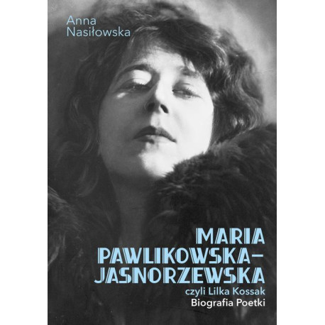 Maria Pawlikowska-Jasnorzewska, czyli Lilka Kossak. Biografia Poetki [E-Book] [epub]