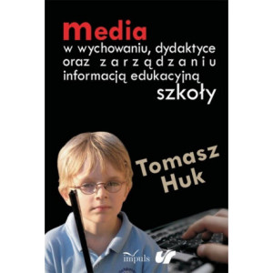 Media w wychowaniu dydaktyce oraz zarządzaniu informacją edukacyjną szkoły [E-Book] [pdf]