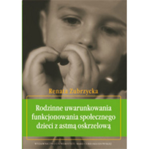 Rodzinne uwarunkowania funkcjonowania społecznego dzieci z astmą oskrzelową [E-Book] [pdf]