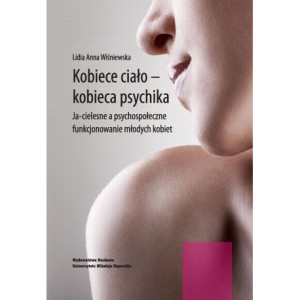 Kobiece ciało - kobieca psychika. Ja-cielesne a psychospołeczne funkcjonowanie młodych kobiet [E-Book] [pdf]