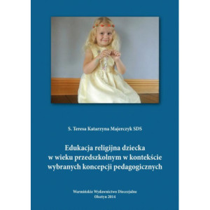 Edukacja religijna dziecka w wieku przedszkolnym w kontekście wybranych koncepcji pedagogicznych [E-Book] [pdf]