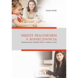 Między pragnieniem a koniecznością. Funkcjonowanie młodych kobiet w rodzinie i pracy [E-Book] [pdf]