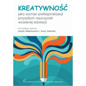 Kreatywność jako wymiar profesjonalizacji przyszłych nauczycieli wczesnej edukacji [E-Book] [pdf]