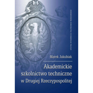 Akademickie szkolnictwo techniczne w Drugiej Rzeczypospolitej [E-Book] [pdf]