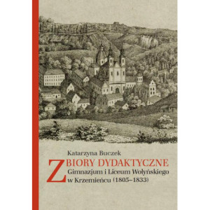 Zbiory dydaktyczne Gimnazjum i Liceum Wołyńskiego w Krzemieńcu (1805-1833) [E-Book] [pdf]