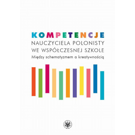 Kompetencje nauczyciela polonisty we współczesnej szkole [E-Book] [pdf]