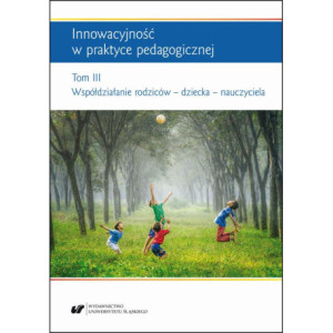 Innowacyjność w praktyce pedagogicznej. Tom. 3 Współdziałanie rodziców – dziecka – nauczyciela [E-Book] [pdf]