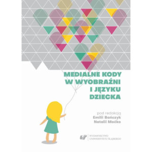 Medialne kody w wyobraźni i języku dziecka [E-Book] [pdf]