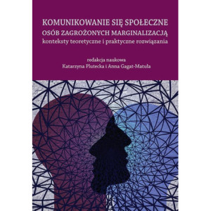 Komunikowanie się społeczne osób zagrożonych marginalizacją – konteksty teoretyczne i praktyczne rozwiązania [E-Book] [pdf]
