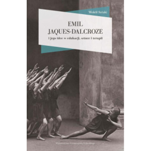 Emil Jaques-Dalcroze i jego idee w edukacji, sztuce i terapii [E-Book] [pdf]