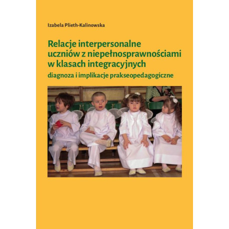 Relacje interpersonalne uczniów z niepełnosprawnościami w klasach integracyjnych [E-Book] [pdf]