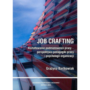 Job crafting. Kształtowanie podmiotowości pracy - perspektywa pedagogiki pracy i psychologii organizacji [E-Book] [pdf]