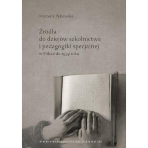 Źródła do dziejów szkolnictwa i pedagogiki specjalnej w Polsce do 1939 roku [E-Book] [pdf]