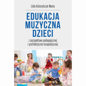Edukacja muzyczna dzieci z perspektywy pedagogicznej i profilaktyczno-terapeutycznej [E-Book] [pdf]
