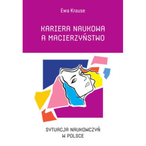 Kariera naukowa a macierzyństwo. Sytuacja naukowczyń w Polsce [E-Book] [pdf]